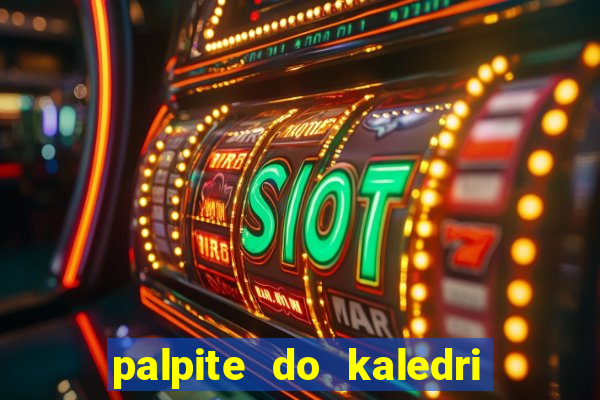 palpite do kaledri para o jogo do bicho